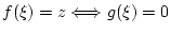 $\displaystyle f(\xi)=z \Longleftrightarrow g(\xi)=0$