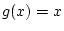 $ g(x)=x$