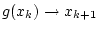 $ g(x_k)\to x_{k+1}$