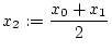 $\displaystyle x_2:=\frac{x_0+x_1}{2}$