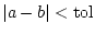 $ \vert a-b\vert<\textrm{tol}$