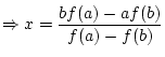 $\displaystyle \Rightarrow x=\frac{b f(a)-a f(b)}{f(a)-f(b)}$