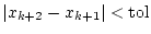 $ \vert x_{k+2}-x_{k+1}\vert<\textrm{tol}$