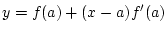 $\displaystyle y=f(a)+(x-a)f'(a)$