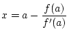$\displaystyle \displaystyle x=a-\frac{f(a)}{f'(a)}$