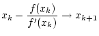 $ \displaystyle x_{k}-\frac{f(x_k)}{f'(x_k)}\to x_{k+1}$