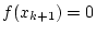 $ f(x_{k+1})=0$