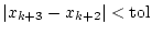 $ \vert x_{k+3}-x_{k+2}\vert<\textrm{tol}$