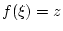 $\displaystyle f(\xi)=z$