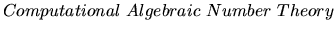 $Computational \ Algebraic \ Number
\ Theory$